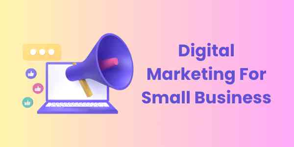 Digital Marketing For Small Business - Complete Guide