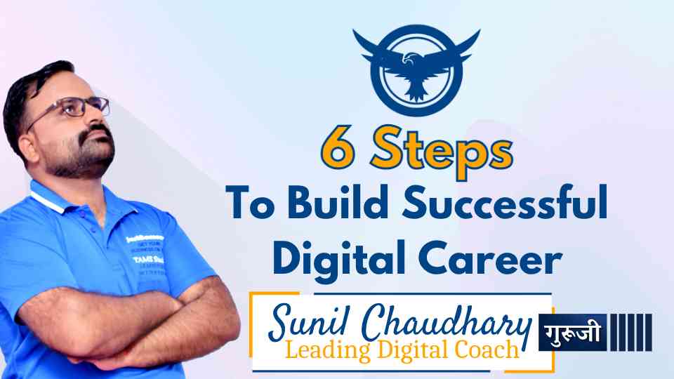 6 Steps to Successful Digital Career, Career Building School, Sunil Chaudhary, Leading Digital Success Coach