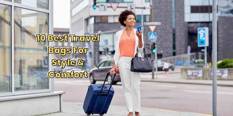 10 Best Travel Bags For Style & Comfort | Ultimate Guide to Choose for Men Women Ladies Small Compact Girls Trolley Wheels Passport Mini Sling